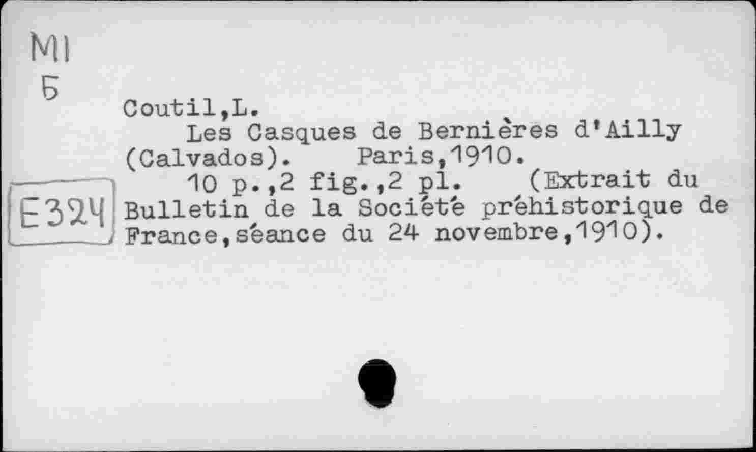 ﻿Ml
6
Е32Ч
_______J
Coutil,L.
Les Casques de Bernières d’Ailly (Calvados). Paris,19^0.
10 p.,2 fig.,2 pl. (Extrait du Bulletin de la Société préhistorique de France,séance du 24 novembre,19Ю).